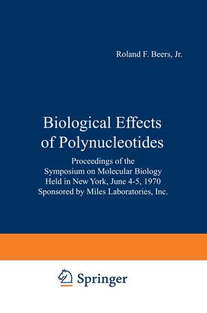 Biological Effects of Polynucleotides: Proceedings of the Symposium on Molecular Biology, Held in New York, June 4–5, 1970 Sponsored by Miles Laboratories, Inc. de Roland F. Jr. Beers