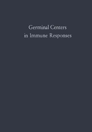 Germinal Centers in Immune Responses: Proceedings of a Symposium held, at the University of Bern, Switzerland, June 22–24, 1966 de Hans Cottier