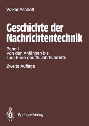 Geschichte der Nachrichtentechnik: Band 1 Beiträge zur Geschichte der Nachrichtentechnik von ihren Anfängen bis zum Ende des 18. Jahrhunderts de Volker Aschoff