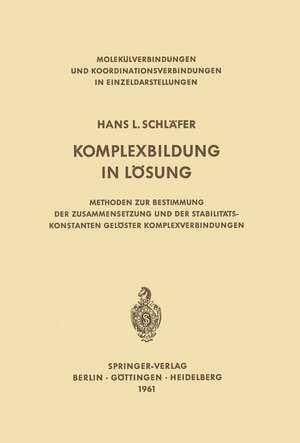 Komplexbildung in Lösung: Methoden zur Bestimmung der Zusammensetzung und der Stabilitätskonstanten gelöster Komplexverbindungen de Hans L. Schläfer