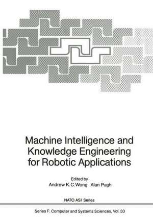 Machine Intelligence and Knowledge Engineering for Robotic Applications de Andrew K.C. Wong