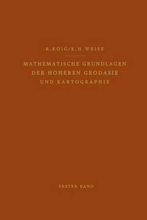 Mathematische Grundlagen der Höheren Geodäsie und Kartographie: Erster Band: Das Erdsphäroid und Seine Konformen Abbildungen de Robert König