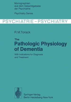 The Pathologic Physiology of Dementia: With Indications for Diagnosis and Treatment de R. M. Torack