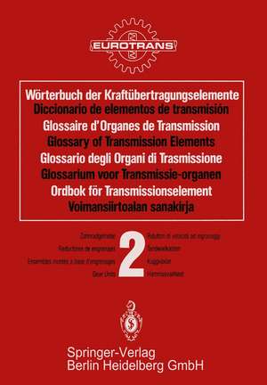 Wörterbuch der Kraftübertragungselemente / Diccionario elementos de transmisión / Glossaire des Organes de Transmission / Glossary of Transmission Elements / Glossario degli Organi di Trasmissione / Glossarium voor Transmissie-organen / Ordbok för Transmissionselement / Voimansiirtoalan sanakirja: Band 2 · Zahnradgetriebe / Tomo 2 · Reductores de engranajes / Volume 2 · Ensembles montés à base d’engrenages / Volume 2 · Gear Units / Volume 2 · Riduttori di velocità ad ingranaggi / Deel 2 · Tandwielkasten / Band 2 · ·Kuggväxlar / Osa 2 · Hammasvaihteet de EUROTRANS