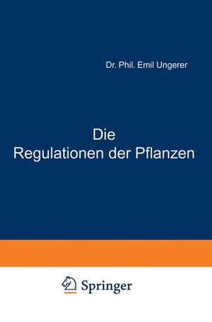 Die Regulationen der Pflanzen: Ein System der Teleologischen Begriffe in der Botanik de E. Ungerer