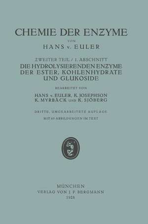 Die Hydrolisierenden Enzyme der Ester, Kohlenhydrate und Glukoside: II. Teil Spe?ielle Chemie der En?yme 1. Abschnitt Die Hydrolisierenden En?yme der Ester, Kohlenhydrate und Glukoside de Hans v. Euler