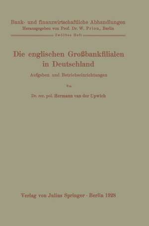 Die englischen Großbankfilialen in Deutschland: Aufgaben und Betriebseinrichtungen de Hermann van der Upwich