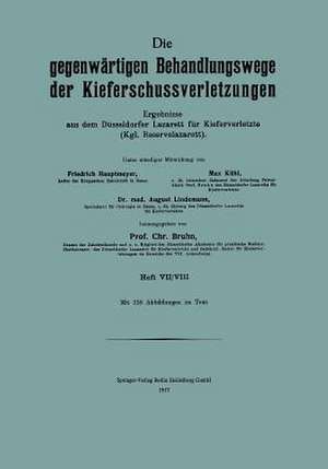 Die Gegenwärtigen Behandlungswege der Kieferschussverletzungen: Ergebnisse aus dem Düsseldorfer Lazarett für Kiefer Verletze (Kgl. Reservelazarett) Heft VII/VIII de Friedrich Hautmeyer