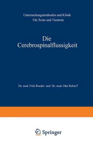 Die Cerebrospinalflüssigkeit: Untersuchungsmethoden und Klinik Für Ärzte und Tierärzte de Fritz Roeder