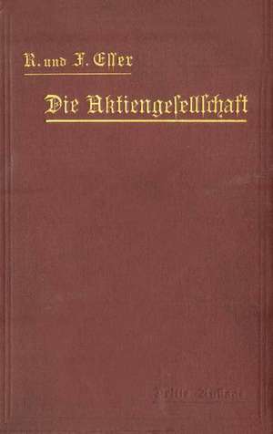 Die Aktiengesellschaft nach den Vorschriften des Handelsgesetzbuchs vom 10. Mai 1897 dargestellt und erläutert unter Anfügung eines Normalstatuts de Robert Esser