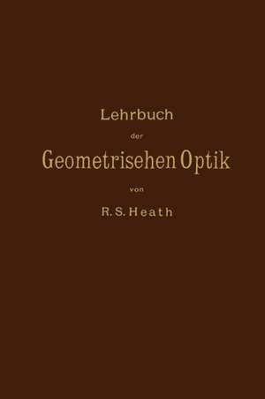 Lehrbuch der Geometrischen Optik de R.S. Heath