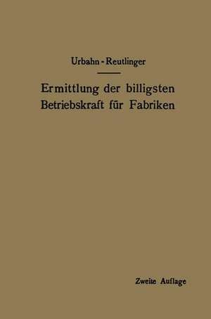 Ermittlung der billigsten Betriebskraft für Fabriken: unter besonderer Berücksichtigung der Abwärmeverwertung de Karl Urbahn