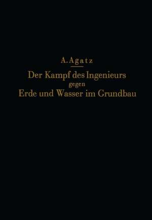 Der Kampf des Ingenieurs gegen Erde und Wasser im Grundbau de NA Agatz