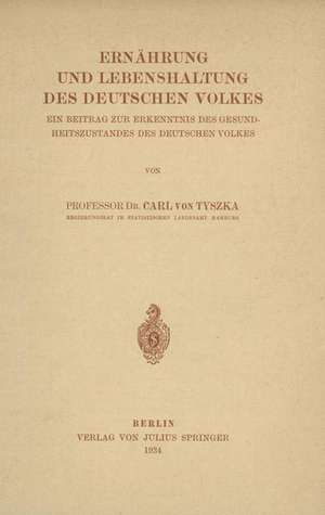 Ernährung und Lebenshaltung Des Deutschen Volkes: Ein Beitrag Zur Erkenntnis Des Gesundheitszustandes Des Deutschen Volkes de Carl von Tyszka