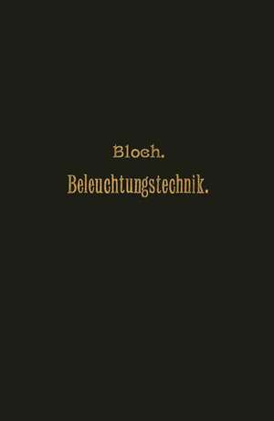 Grundzüge der Beleuchtungstechnik de L. Bloch