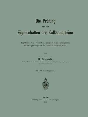 Die Prüfung und die Eigenschaften der Kalksandsteine: Ergebnisse von Versuchen, ausgeführt im Königlichen Materialprüfungsamt zu Groß-Lichterfelde West de H. Burchartz