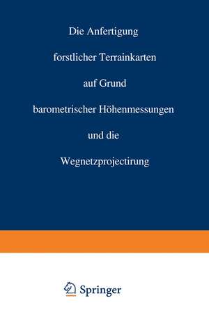 Die Anfertigung forstlicher Terrainkarten auf Grund barometrischer Höhenmessungen und die Wegnetzprojectirung de Carl Crug