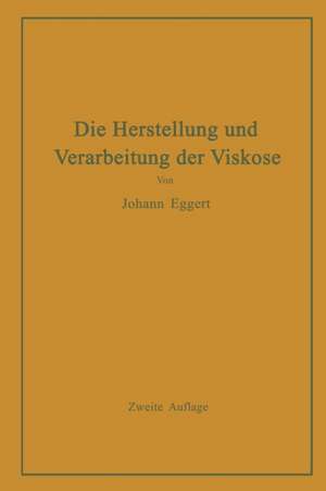 Die Herstellung und Verarbeitung der Viskose unter besonderer Berücksichtigung der Kunstseidenfabrikation de Johann Eggert