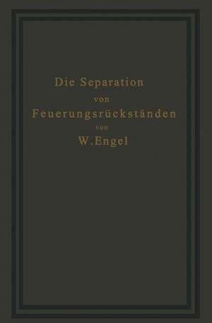 Die Separation von Feuerungsrückständen und ihre Wirtschaftlichkeit: Einschließlich der Brikettierung und Schlackensteinherstellung de W. Engel