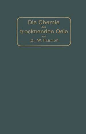 Die Chemie der trocknenden Öle de Wilhelm Fahrion