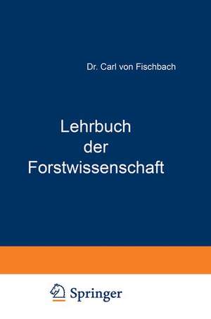 Lehrbuch der Forstwissenschaft: Für Forstmänner und Waldbesitzer de Carl von Fischbach