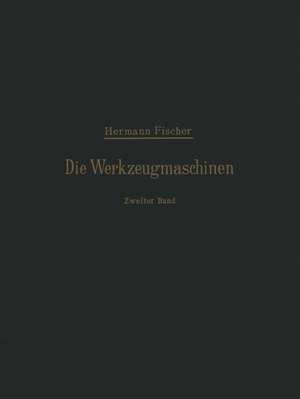 Die Werkzeugmaschinen: Zweiter Band Die Holzbearbeitungs-Maschinen de Hermann Fischer