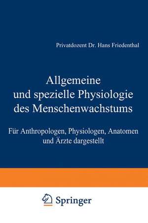 Allgemeine und spezielle Physiologie des Menschenwachstums: Für Anthropologen, Physiologen, Anatomen und Ärzte dargestellt de Hans Friedenthal