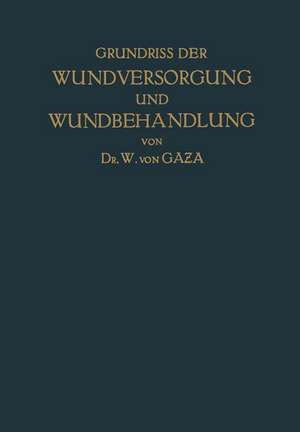 Grundriss der Wundversorgung und Wundbehandlung: Sowie der Behandlung Geschlossener Infektionsherde de NA Gaza