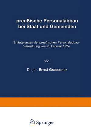 preußische Personalabbau bei Staat und Gemeinden: Erläuterungen der preußischen Personalabbau-Verordnung vom 8. Februar 1924 de Ernst Graeffner