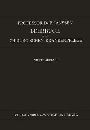 Lehrbuch der Chirurgischen Krankenpflege: Für Pflegerinnen und Operationsschwestern de P. Janssen