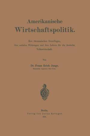 Amerikanische Wirtschaftspolitik: Ihre ökonomischen Grundlagen, ihre sozialen Wirkungen und ihre Lehren für die deutsche Volkswirtschaft de Franz Erich Junge