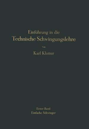 Einführung in die Technische Schwingungslehre: Erster Band Einfache Schwinger de Karl Klotter