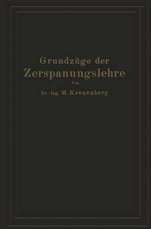 Grundzüge der Zerspanungslehre: Eine Einführung in die Theorie der spanabhebenden Formung und ihre Anwendung in der Praxis de Max Kronenberg