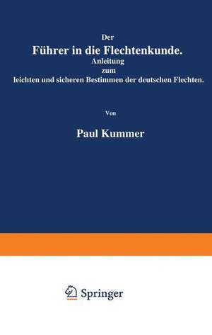 Der Führer in die Flechtenkunde: Anleitung zum leichten und sicheren Bestimmen der deutschen Flechten de Paul Kummer