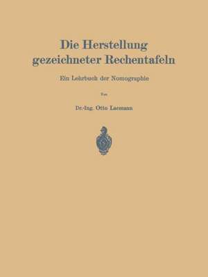 Die Herstellung gezeichneter Rechentafeln: Ein Lehrbuch der Nomographie de Otto Lacmann