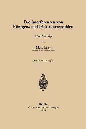 Die Interferenzen von Röntgen- und Elektronenstrahlen: Fünf Vorträge de Max von Laue