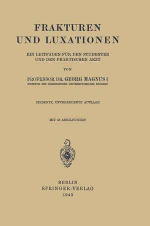 Frakturen und Luxationen: Ein Leitfaden für den Studenten und den Praktischen Arzt de Georg Magnus