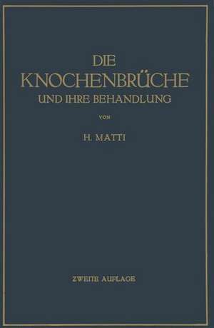 Die Knochenbrüche und ihre Behandlung: Ein Lehrbuch für Studierende und Ärzte de H. Matti