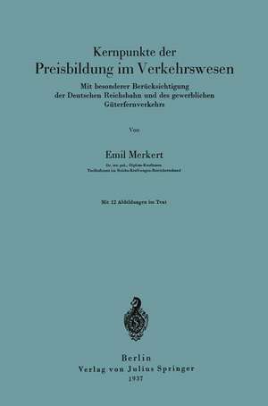 Kernpunkte der Preisbildung im Verkehrswesen: Mit besonderer Berücksichtigung der Deutschen Reichsbahn und des gewerblichen Güterfernverkehrs de Emil Merkert