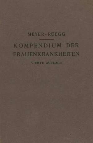 Kompendium der Frauenkrankheiten: Ein Kurzes Lehrbuch für Ärzte und Studierende de Hans Meyer-Rüegg