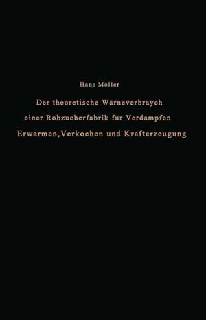 Der theoretische Wärmeverbrauch einer Rohzuckerfabrik für Verdampfen, Erwärmen, Verkochen und Krafterzeugung: Eine Studie de Hans Möller