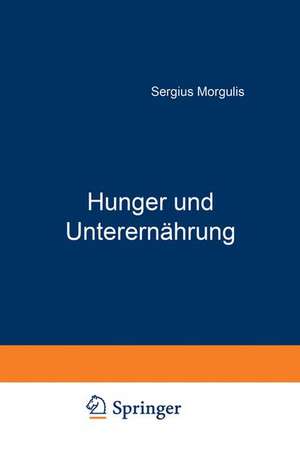 Hunger und Unterernährung: Eine Biologische und Soziologische Studie de Sergius Morgulis