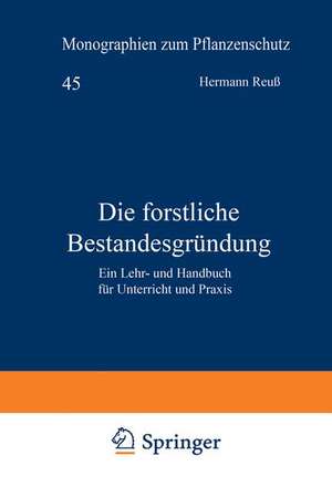 Die forstliche Bestandesgründung: Ein Lehr- und Handbuch für Unterricht und Praxis de Hermann Reuß