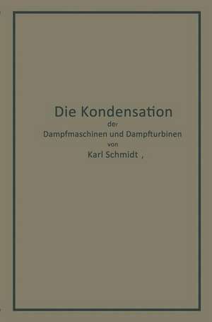 Die Kondensation der Dampfmaschinen und Dampfturbinen: Lehrbuch für höhere technische Lehranstalten und zum Selbstunterricht de Karl Schmidt