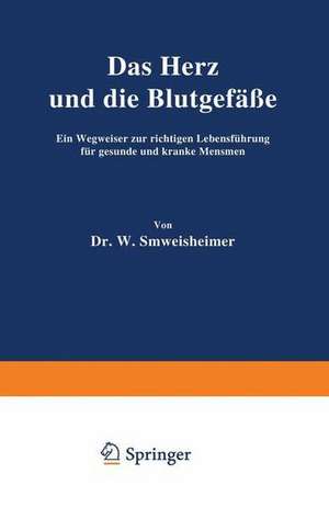 Das Herz und die Blutgefäße: Ein Wegweiser zur richtigen Lebensführung für gesunde und kranke Menschen de W. Schweisheimer