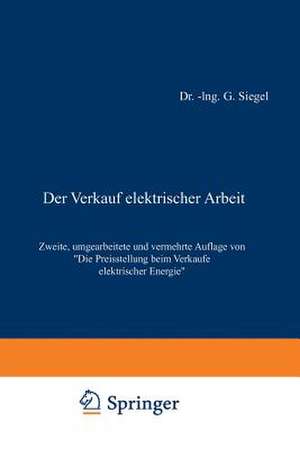 Der Verkauf elektrischer Arbeit: Die Preisstellung beim Verkaufe elektrischer Energie de Gustav Siegel