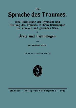 Die Sprache des Traumes: Eine Darstellung der Symbolik und Deutung des Traumes in ihren Beziehungen zur kranken und gesunden Seele für Ärzte und Psychologen de Wilhelm Stekel