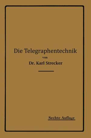 Die Telegraphentechnik: Ein Leitfaden für Post- und Telegraphenbeamte de Karl Strecker