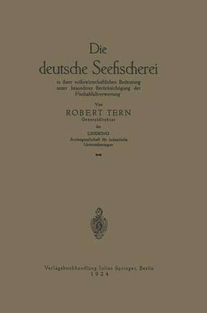 Die deutsche Seefischerei: in ihrer volkswirtschaftlichen Bedeutung unter besonderer Berücksichtigung der Fischabfallverwertung de R. Tern