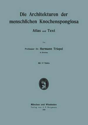 Die Architekturen der menschlichen Knochenspongiosa: Atlas und Text de Hermann Triepel